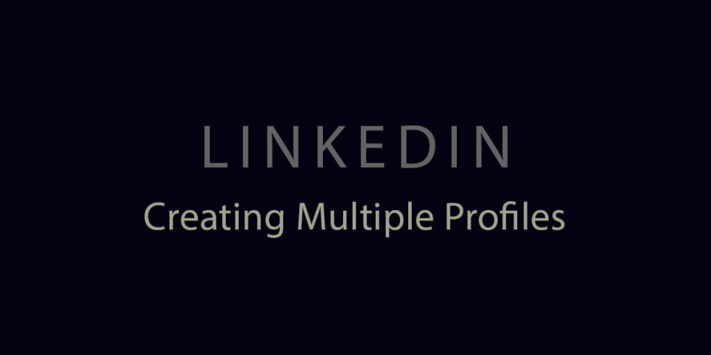 Creating Multiple Linkedin Profiles